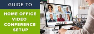 Guide to Home Office Video Conferencing Setup