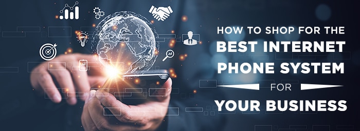 How to Shop for the Best Internet Phone System for Your Business
